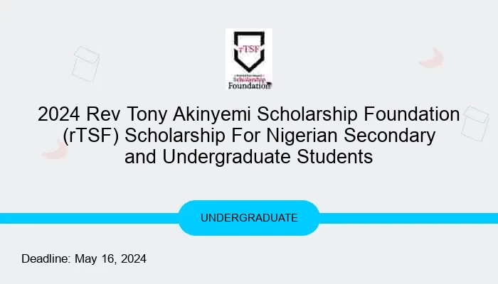2024 Rev Tony Akinyemi Scholarship Foundation (rTSF) Scholarship For Nigerian Secondary and Undergraduate Students