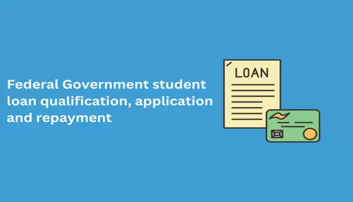 Federal Government student loan qualification, application and repayment