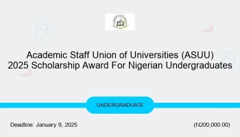 Academic Staff Union of Universities (ASUU) 2025 Scholarship Award For Nigerian Undergraduates Academic Staff Union of Universities (ASUU) 2025 Scholarship Award For Nigerian Undergraduates