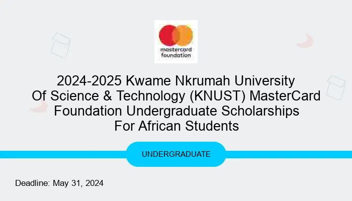 2024-2025 Kwame Nkrumah University Of Science & Technology (KNUST) MasterCard Foundation Undergraduate Scholarships For African Students