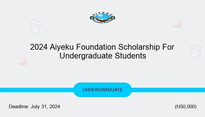 2024 Aiyeku Foundation Scholarship For Undergraduate Students