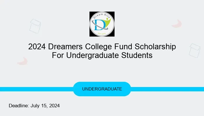 2024 Dreamers College Fund Scholarship For Undergraduate Students