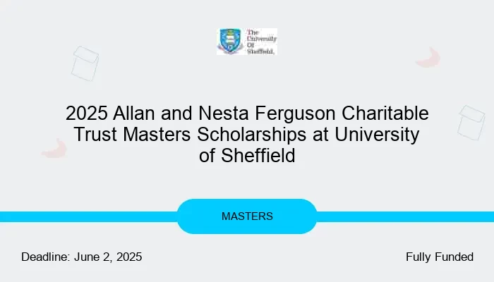2025 Allan and Nesta Ferguson Charitable Trust Masters Scholarships at University of Sheffield