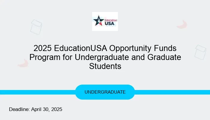 2025 EducationUSA Opportunity Funds Program for Undergraduate and Graduate Students