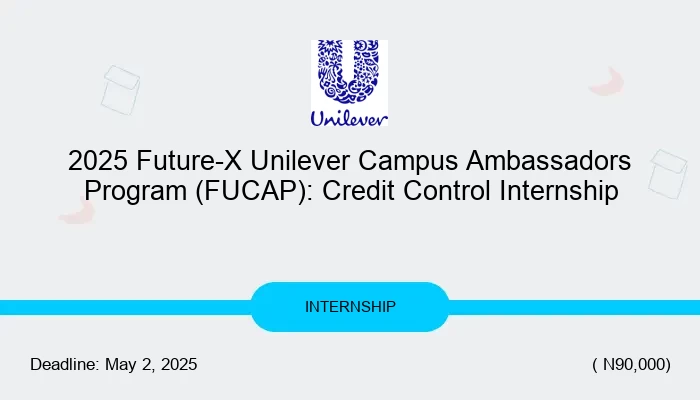 2025 Future-X Unilever Campus Ambassadors Program (FUCAP): Credit Control Internship