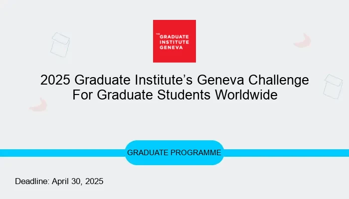 2025 Graduate Institute’s Geneva Challenge For Graduate Students Worldwide