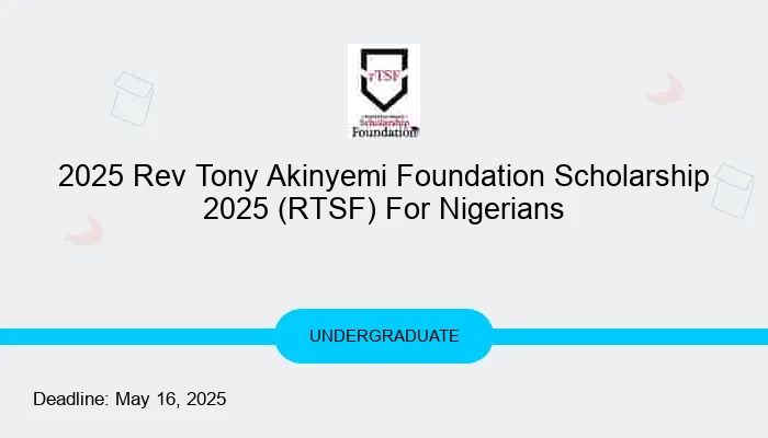 2025 Rev Tony Akinyemi Foundation Scholarship (RTSF) For Nigerian Undergraduate Students