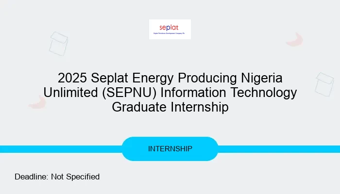 2025 Seplat Energy Producing Nigeria Unlimited (SEPNU) Information Technology Graduate Internship