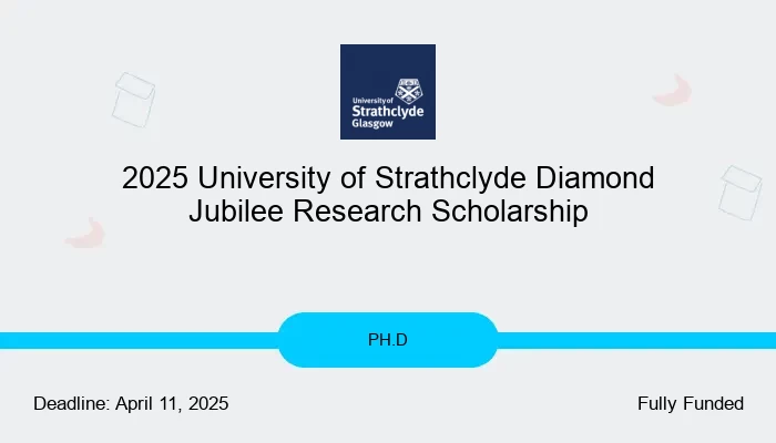 2025 University of Strathclyde Diamond Jubilee Research Scholarship