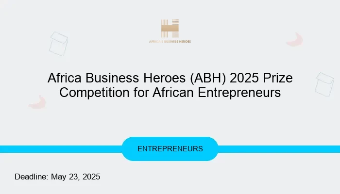 Africa Business Heroes (ABH) 2025 Prize Competition for African Entrepreneurs