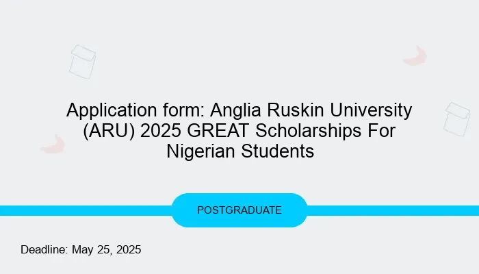 Application form: Anglia Ruskin University (ARU) 2025 UK Government GREAT Scholarships For Nigerian Students