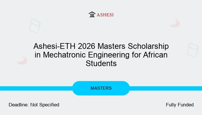 Ashesi-ETH 2026 Masters Scholarship in Mechatronic Engineering for African Students