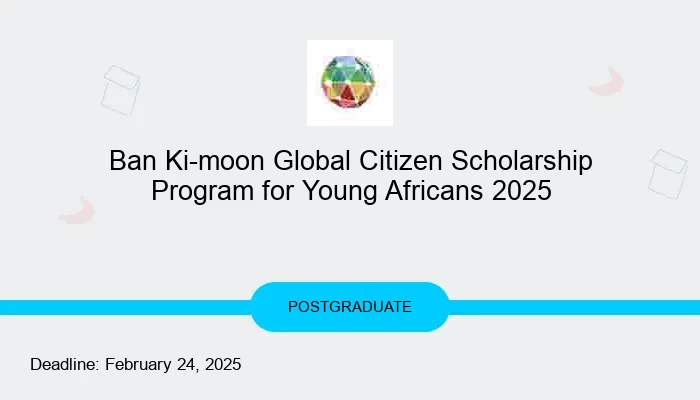 Ban Ki-moon Global Citizen Scholarship Program for Young Africans 2025