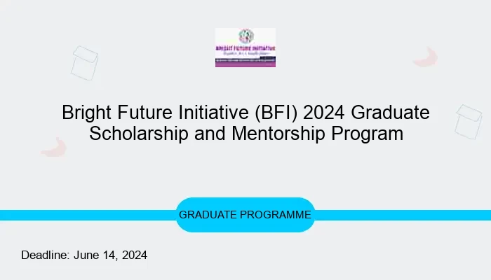 Bright Future Initiative (BFI) 2024 Graduate Scholarship and Mentorship Program