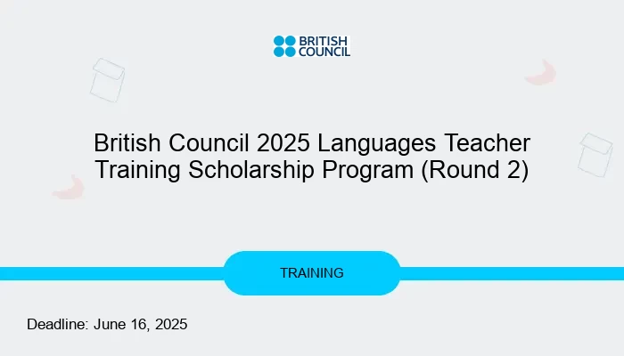 British Council 2025 Languages Teacher Training Scholarship Program (Round 2)