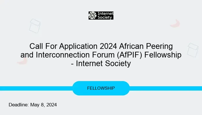 Call For Application 2024 African Peering and Interconnection Forum (AfPIF) Fellowship - Internet Society