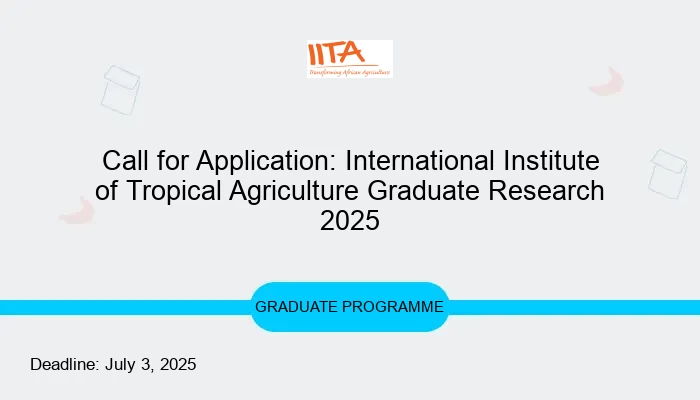 Call for Application: International Institute of Tropical Agriculture Graduate Research 2025