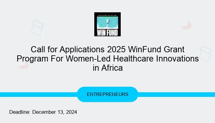 Call for Applications 2025 WinFund Grant Program For Women-Led Healthcare Innovations in Africa