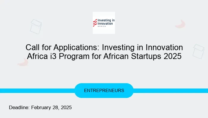 Call for Applications: Investing in Innovation Africa i3 Program for African Startups 2025