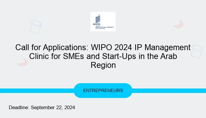 Call for Applications: WIPO 2024 IP Management Clinic for SMEs and Start-Ups in the Arab Region