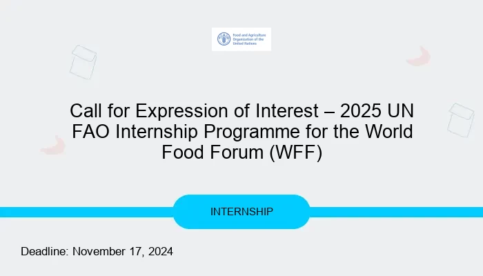 Call for Expression of Interest – 2025 UN FAO Internship Programme for the World Food Forum (WFF)