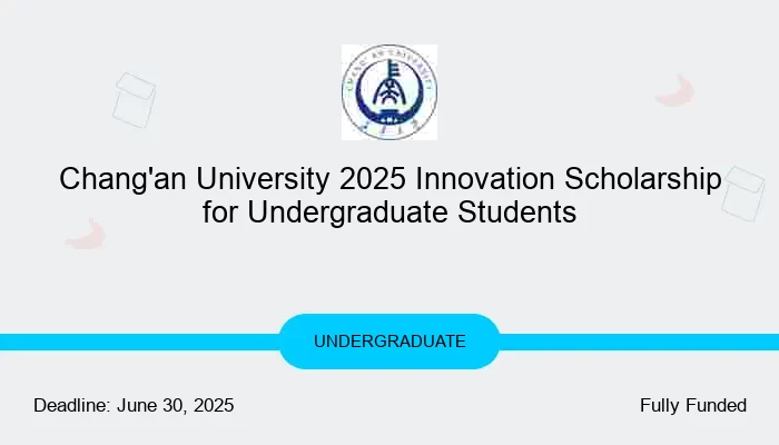 Chang'an University 2025 Innovation Scholarship for Undergraduate Students