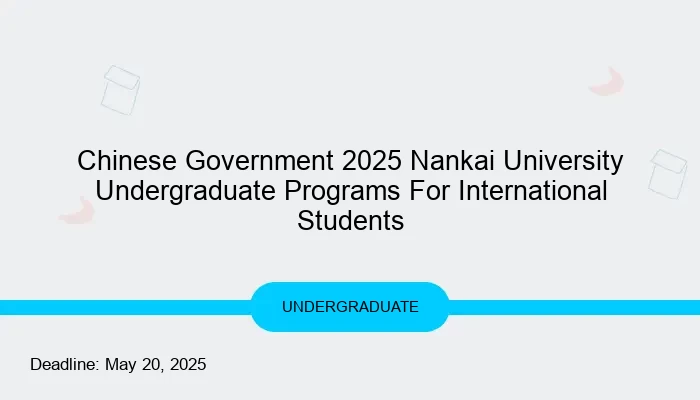 Chinese Government 2025 Nankai University Undergraduate Programs For International Students