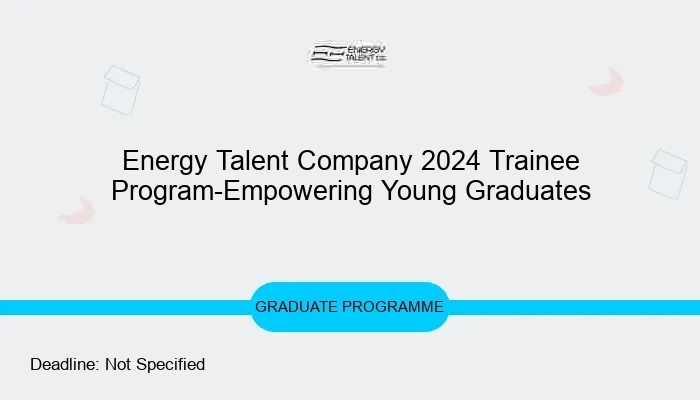 Energy Talent Company 2024 Trainee Program-Empowering Young Graduates