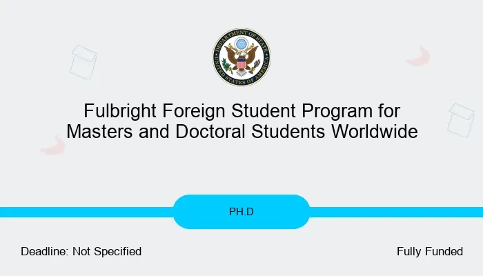 2025 Fulbright Foreign Student Program for Masters and Doctoral Students Worldwide