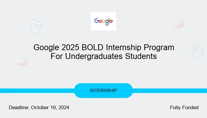 Google 2025 BOLD Internship Program For Undergraduates Students