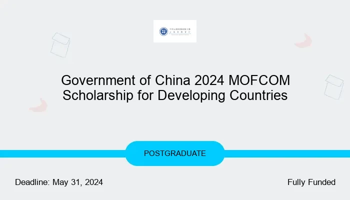 Government of China 2024 MOFCOM Scholarship for Developing Countries