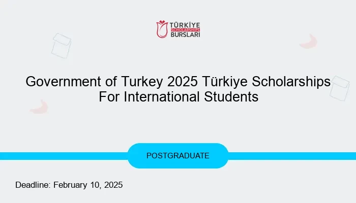 Government of Turkey 2025 Türkiye Scholarships For International Students