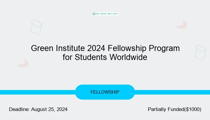 Green Institute 2024 Fellowship Program for Students Worldwide