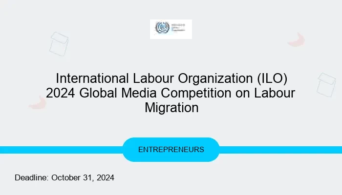 International Labour Organization (ILO) 2024 Global Media Competition on Labour Migration