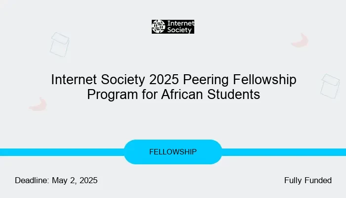 Internet Society 2025 Peering Fellowship Program for African Students