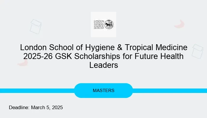 London School of Hygiene & Tropical Medicine 2025-26 GSK Scholarships for Future Health Leaders