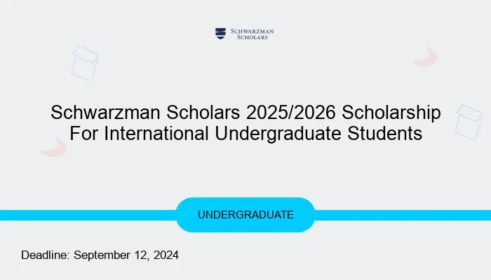 Schwarzman Scholars 2025/2026 Scholarship For International Undergraduate Students