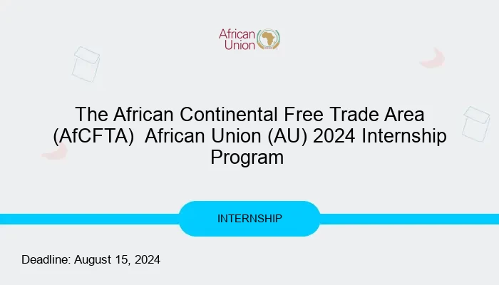 The African Continental Free Trade Area (AfCFTA)  African Union (AU) 2024 Internship Program