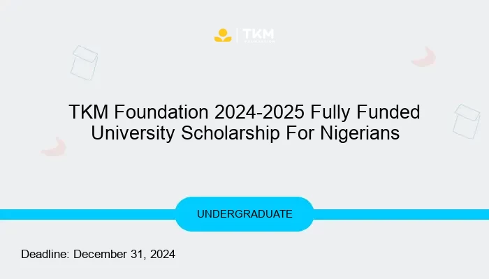 TKM Foundation 2024-2025 Fully Funded University Scholarship For Nigerians