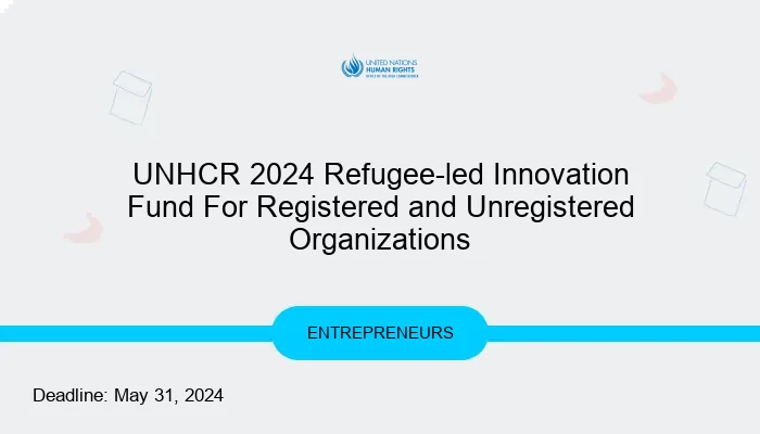 UNHCR 2024 Refugee-led Innovation Fund For Registered and Unregistered OrganizationsÂ 