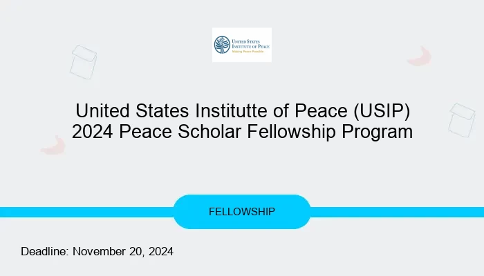 United States Institutte of Peace (USIP) 2024 Peace Scholar Fellowship Program