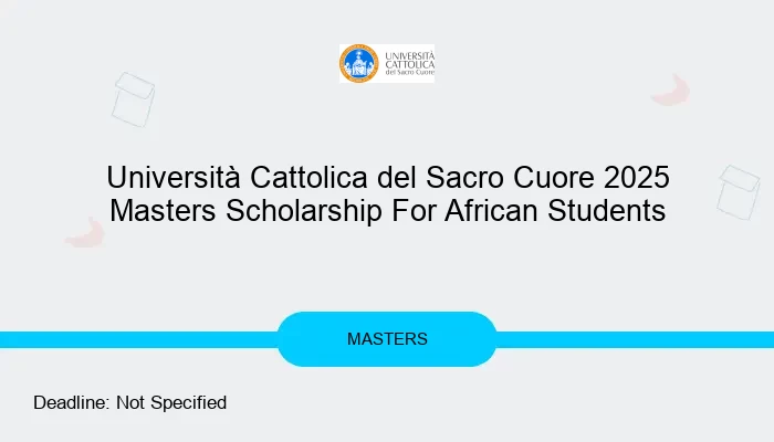 Università Cattolica del Sacro Cuore 2025 Masters Scholarship For African Students