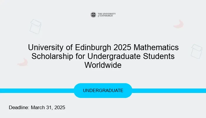 University of Edinburgh 2025 Mathematics Scholarship for Undergraduate Students Worldwide