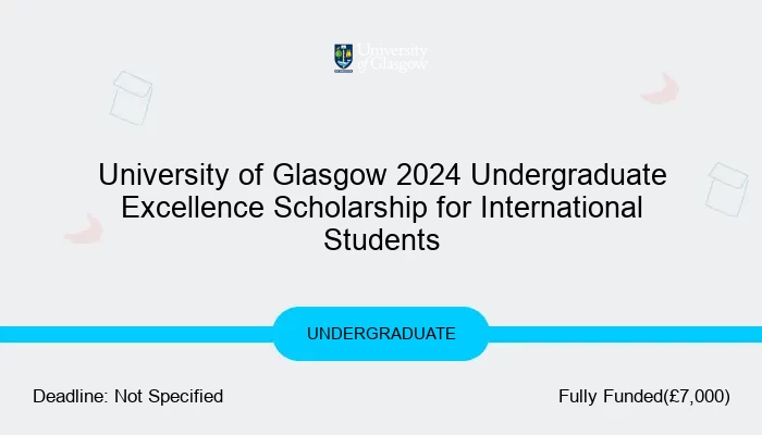 University of Glasgow 2024 Undergraduate Excellence Scholarship for International Students