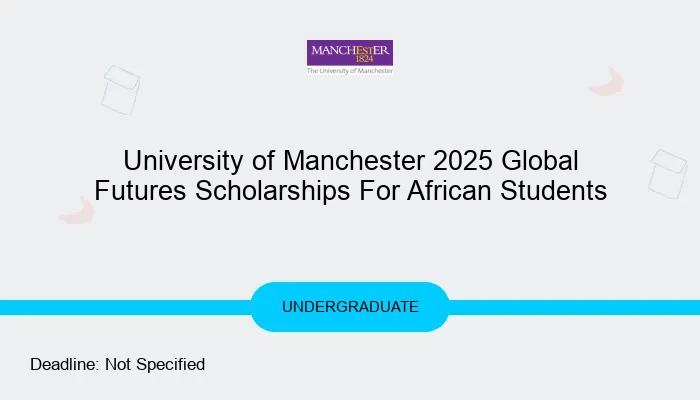 University of Manchester 2025 Global Futures Scholarships For African Students