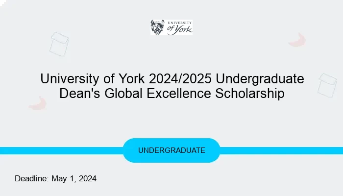 University of York 2024/2025 Undergraduate Dean's Global Excellence Scholarship