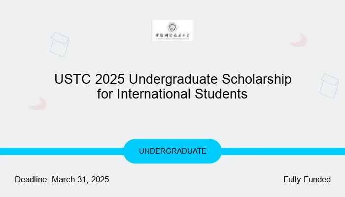 USTC 2025 Undergraduate Scholarship for International Students